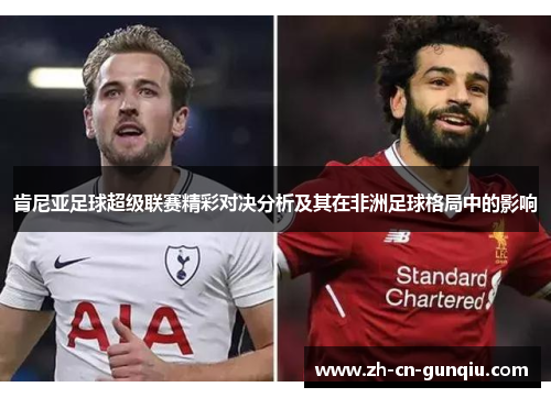 肯尼亚足球超级联赛精彩对决分析及其在非洲足球格局中的影响